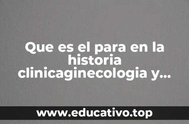 Que es el para en la historia clinicaginecologia y obstetricia