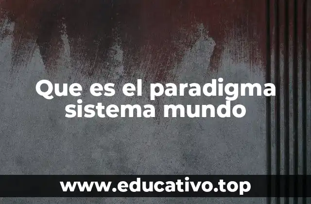 Que es el paradigma sistema mundo