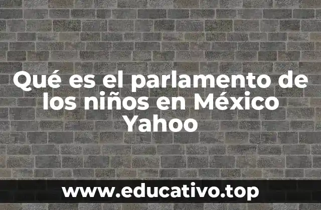 Qué es el parlamento de los niños en México Yahoo