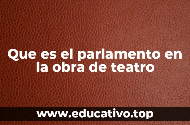 Que es el parlamento en la obra de teatro