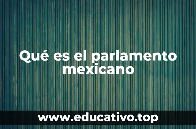 Qué es el parlamento mexicano