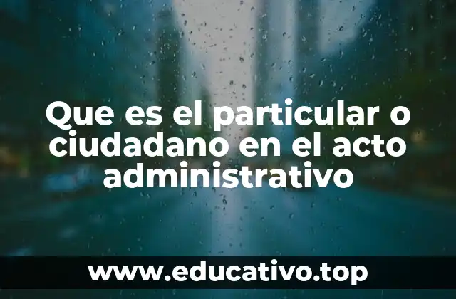 Que es el particular o ciudadano en el acto administrativo