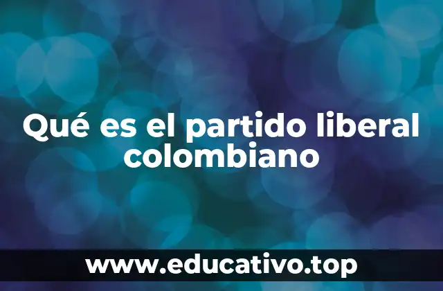 Qué es el partido liberal colombiano