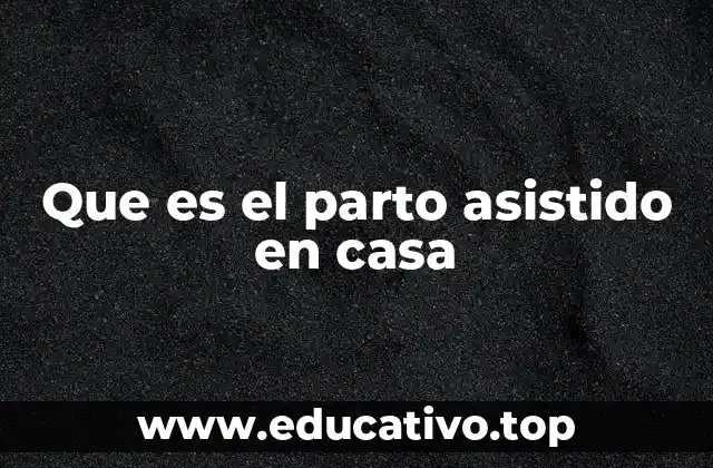 Que es el parto asistido en casa