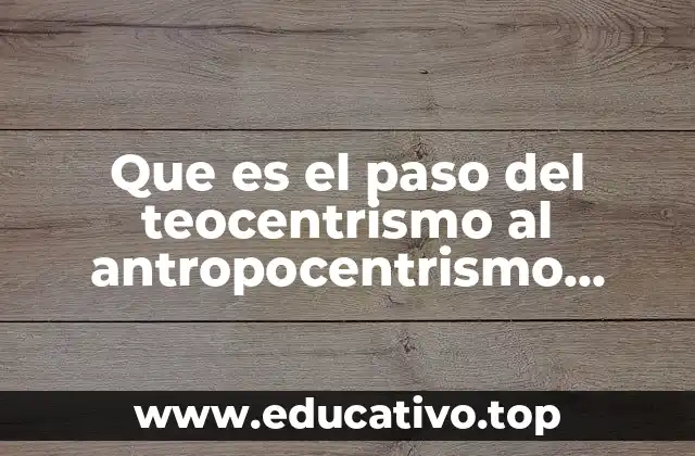 Que es el paso del teocentrismo al antropocentrismo resumen