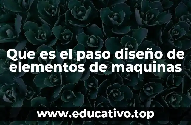 Que es el paso diseño de elementos de maquinas