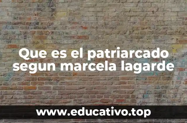 Que es el patriarcado segun marcela lagarde
