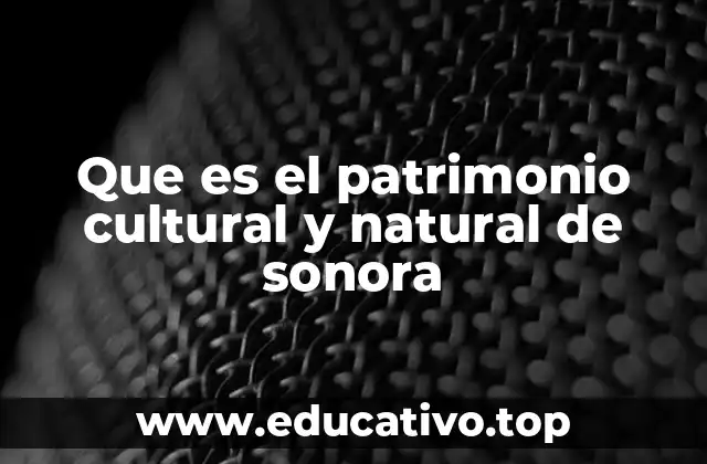 Que es el patrimonio cultural y natural de sonora