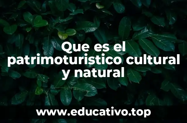 Que es el patrimoturistico cultural y natural