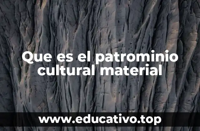 Que es el patrominio cultural material