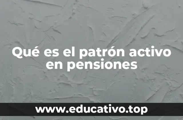 Qué es el patrón activo en pensiones