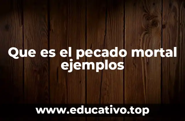 Que es el pecado mortal ejemplos
