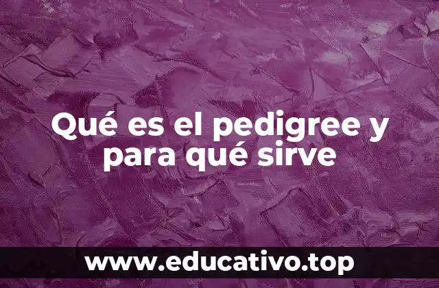 Qué es el pedigree y para qué sirve