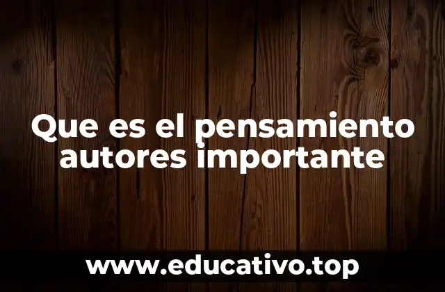Que es el pensamiento autores importante
