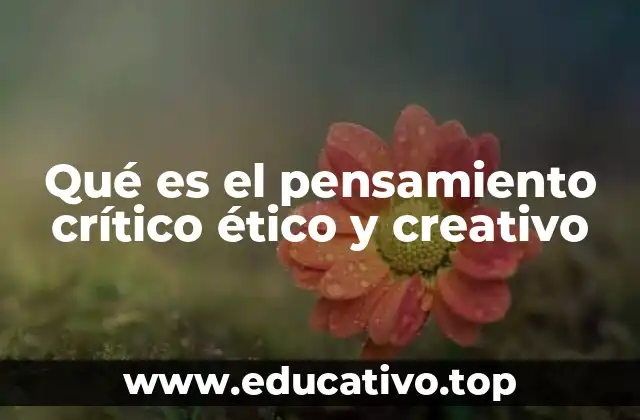Qué es el pensamiento crítico ético y creativo