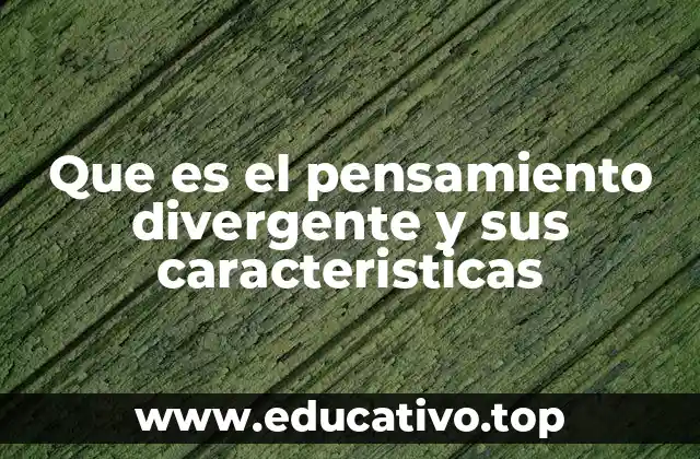 Que es el pensamiento divergente y sus caracteristicas