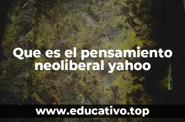Que es el pensamiento neoliberal yahoo