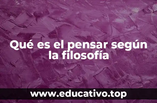 Qué es el pensar según la filosofía
