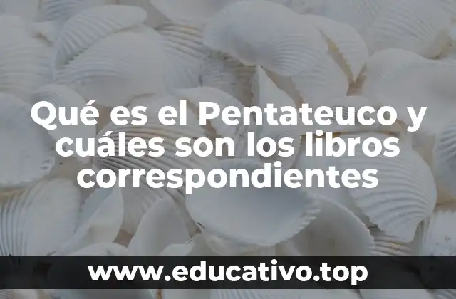 Qué es el Pentateuco y cuáles son los libros correspondientes