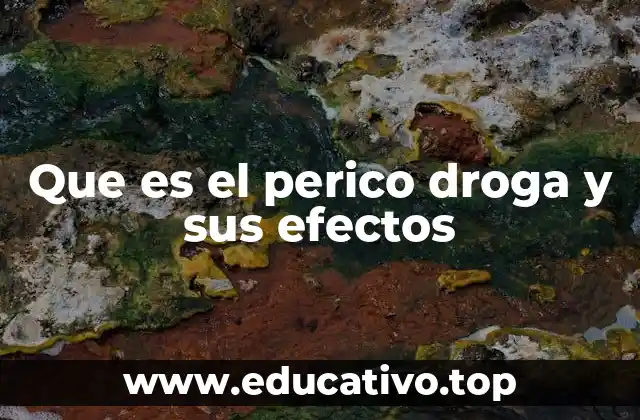 Que es el perico droga y sus efectos