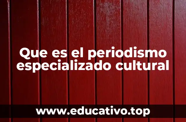 Que es el periodismo especializado cultural