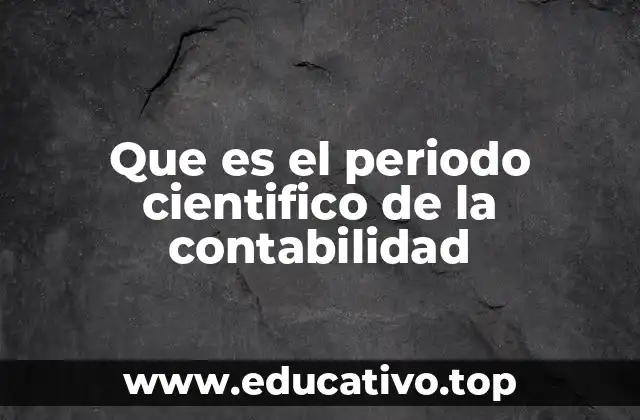 Que es el periodo cientifico de la contabilidad