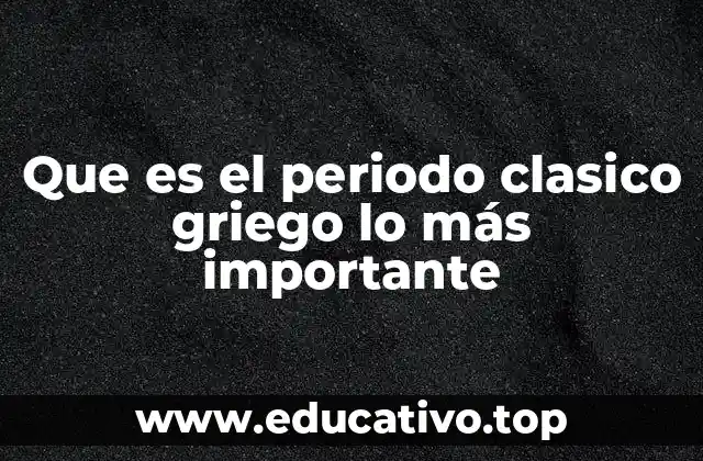 Que es el periodo clasico griego lo más importante
