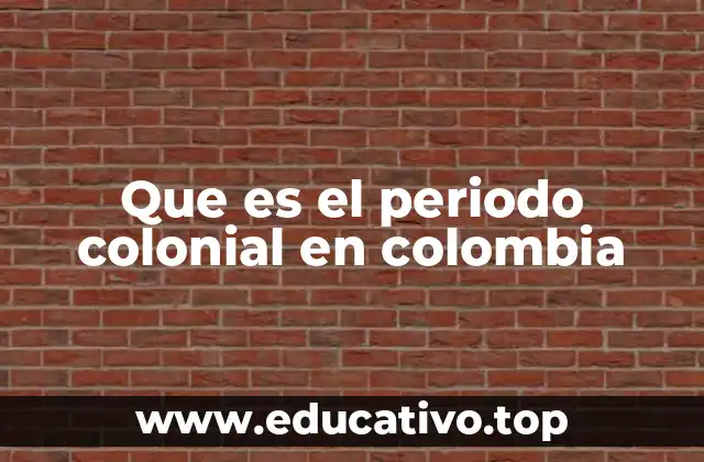 Que es el periodo colonial en colombia