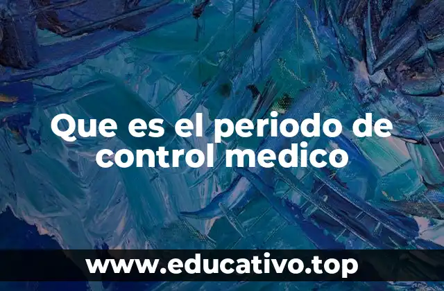 Que es el periodo de control medico