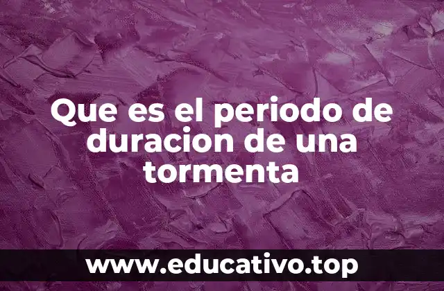 Que es el periodo de duracion de una tormenta