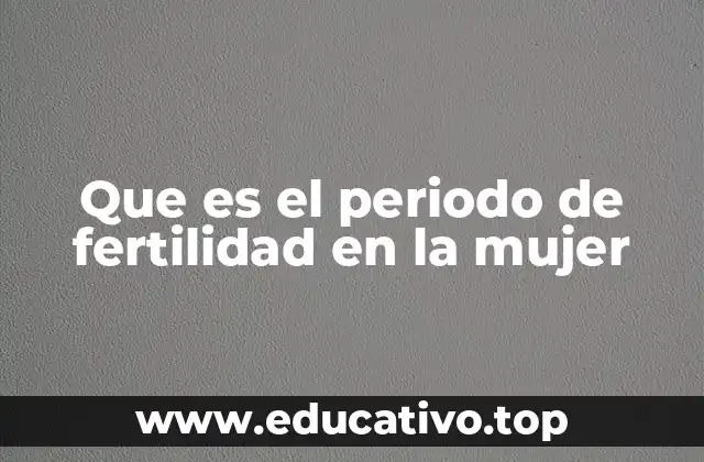 Que es el periodo de fertilidad en la mujer