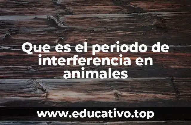 Que es el periodo de interferencia en animales