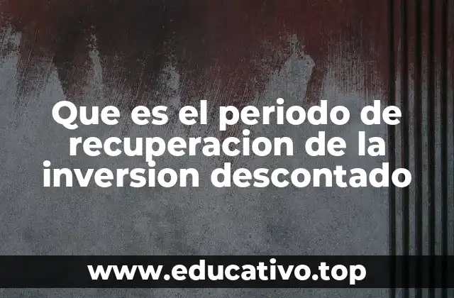Que es el periodo de recuperacion de la inversion descontado