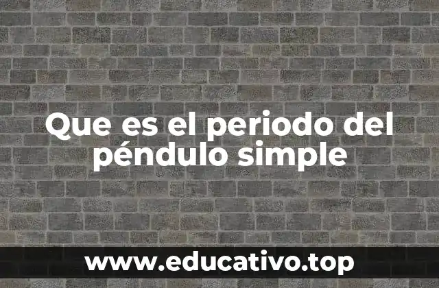 Que es el periodo del péndulo simple