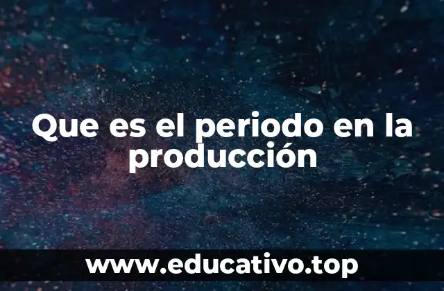Que es el periodo en la producción