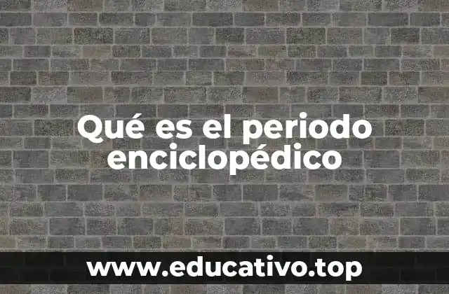 Qué es el periodo enciclopédico