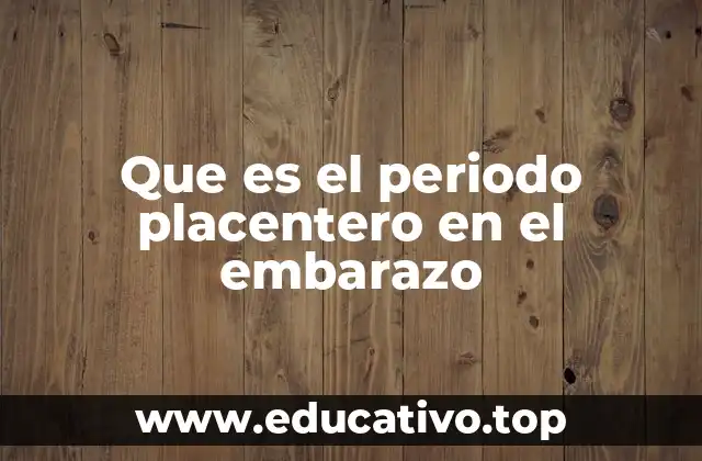 Que es el periodo placentero en el embarazo