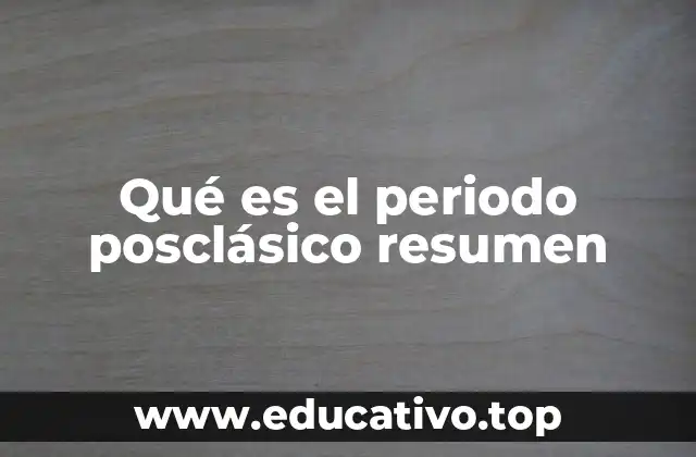 Qué es el periodo posclásico resumen