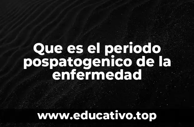Que es el periodo pospatogenico de la enfermedad
