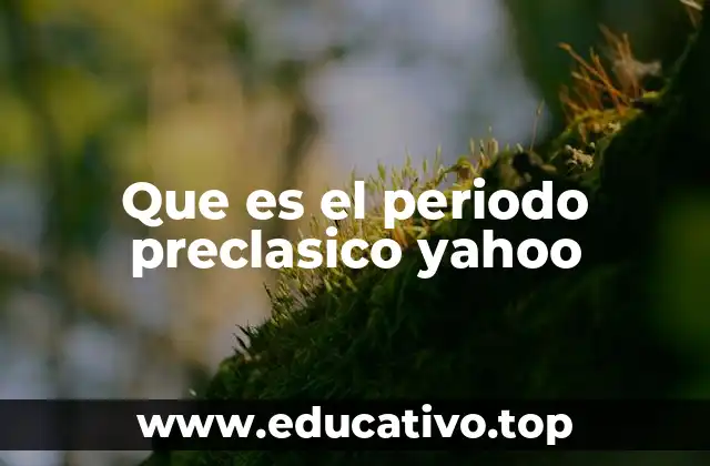 Que es el periodo preclasico yahoo