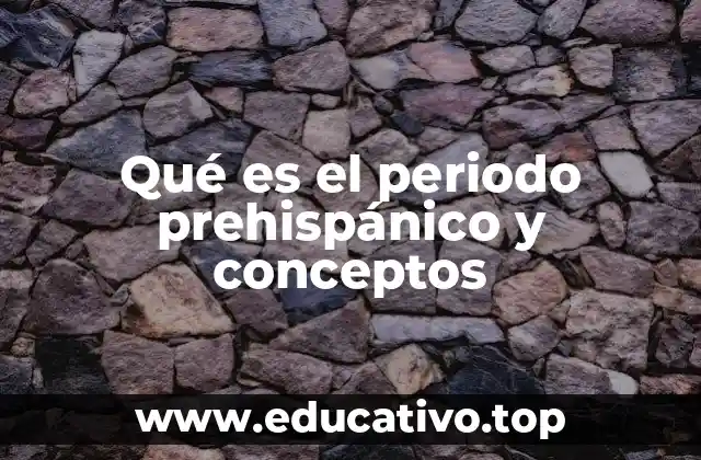 Qué es el periodo prehispánico y conceptos