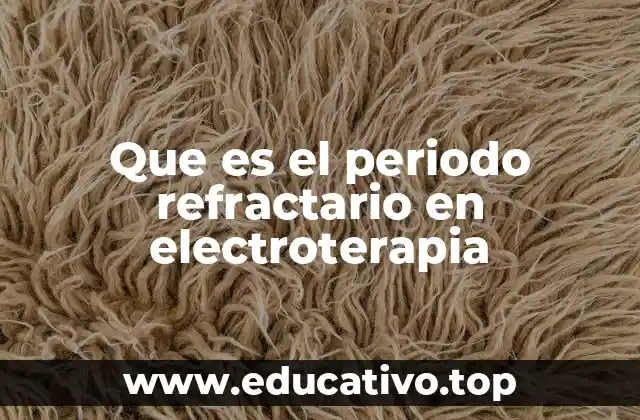 Que es el periodo refractario en electroterapia