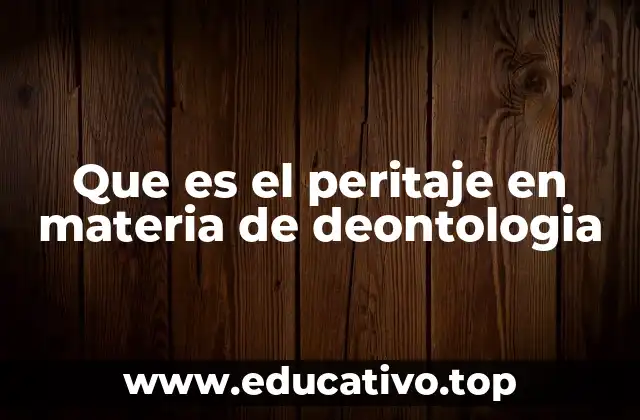 Que es el peritaje en materia de deontologia