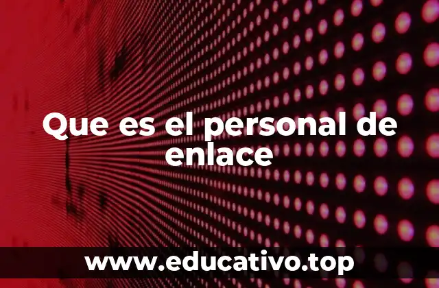 Que es el personal de enlace