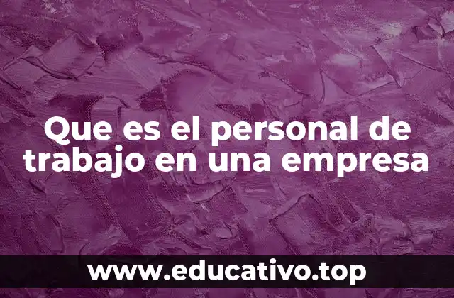 Que es el personal de trabajo en una empresa