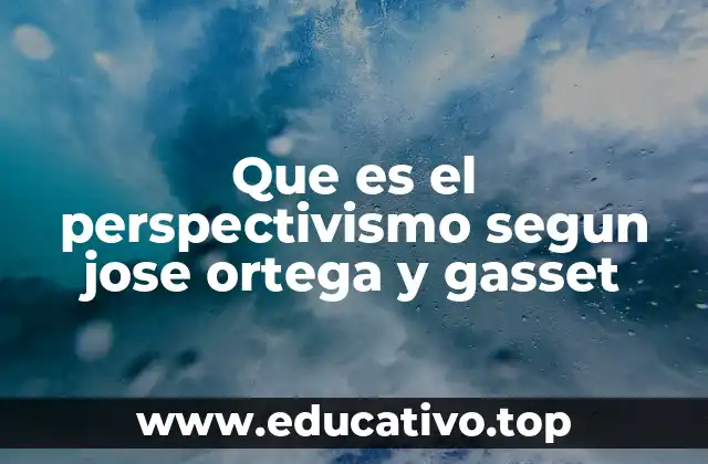 Que es el perspectivismo segun jose ortega y gasset