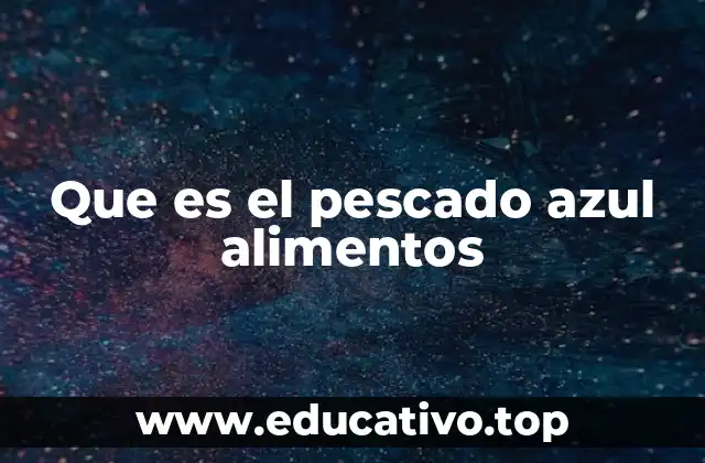 Que es el pescado azul alimentos