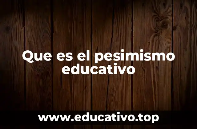 Que es el pesimismo educativo
