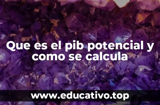Que es el pib potencial y como se calcula