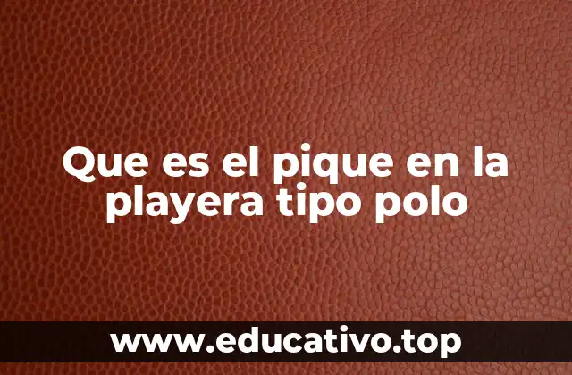 Que es el pique en la playera tipo polo